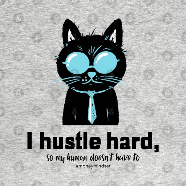 I Hustle Hard So My Human Doesn't Have To Funny Cat by The Hustler's Dream